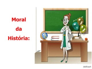 Moral da História: 