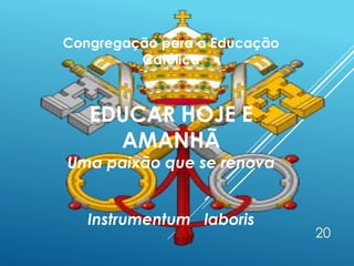 Congregação para a Educação
Católica
EDUCAR HOJE E
AMANHÃ
Uma paixão que se renova
Instrumentum laboris
20
 