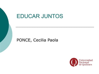 EDUCAR JUNTOS
PONCE, Cecilia Paola
 