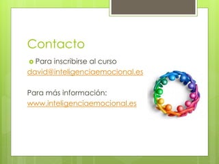 Contacto
 Para inscribirse al curso
david@inteligenciaemocional.es
Para más información:
www.inteligenciaemocional.es
 