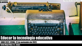 Educar la tecnología educativa
Thomas Hawk cc by-nc https://flic.kr/p/2hDkcam
SIMO 2022. IFEMA. 22 de noviembre de 2022.
Carlos Magro Mazo. @c_magro.
 