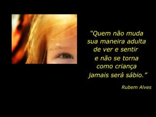 Educar o olhar -  Rubem Alves