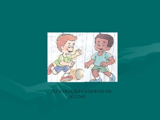 ILUSTRAÇÃO CADERNO DE
       ALUNO
 