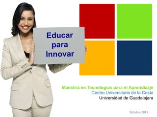 Maestría en Tecnologías para el Aprendizaje
Centro Universitario de la Costa
Universidad de Guadalajara
Octubre 2013

 