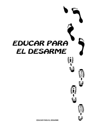 EDUCAR PARA
 EL DESARME




    EDUCAR PARA EL DESARME   1
 