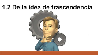 1.2 De la idea de trascendencia
 