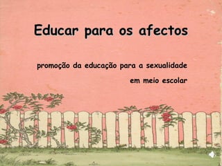 Educar para os afectos promoção da educação para a sexualidade em meio escolar 