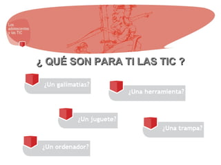 ¿ QUÉ SON PARA TI LAS TIC ? 