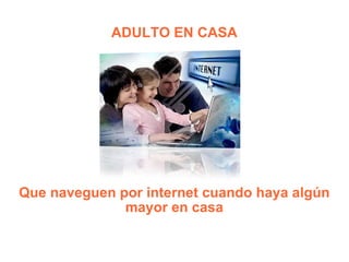 ADULTO EN CASA Que naveguen por internet cuando haya algún mayor en casa 