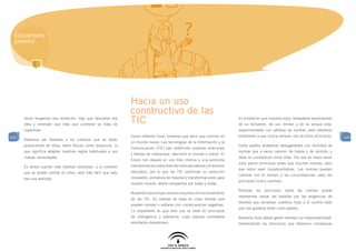 Educar para
  prevenir




                                                               Hacia un uso
                                                               constructivo de las
      veces tengamos esa tentación. Hay que descartar esa
      idea y entender que más que controlar se trata de
                                                               TIC                                                          Es la edad en que nuestros hijos, verdaderos exploradores
                                                                                                                            de su horizonte, de sus límites y de su propia vida,
      supervisar.                                                                                                           experimentarán con saltarse las normas, pero debemos
120                                                            Como reflexión final, tenemos que decir que vivimos en       enseñarles a que nunca rompan uno de estos principios.        120
      Debemos ser flexibles a los cambios que se están
                                                               un mundo nuevo. Las tecnologías de la Información y la
      produciendo en ellos, tanto físicos como psíquicos, lo                                                                Como padres acabamos atosigándoles con multitud de
                                                               Comunicación (TIC) han redefinido nuestras relaciones
      que significa adaptar nuestras reglas habituales a sus                                                                normas que a veces carecen de fuerza y de sentido, y
                                                               y formas de interactuar, descubrir el mundo o crecer. El
      nuevas necesidades.                                                                                                   otras se contradicen entre ellas. Por eso es mejor tener
                                                               futuro nos depara un uso más intenso y una profunda
                                                                                                                            unos pocos principios antes que muchas normas, pero
      Es ahora cuando más libertad necesitan, y si creemos     transformación sobre todo del mercado laboral y el entorno
                                                                                                                            que estos sean inquebrantables. Las normas pueden
      que se puede confiar en ellos, será más fácil que esto   educativo, por lo que las TIC continúan su evolución
                                                                                                                            cambiar con el tiempo y las circunstancias, pero los
      sea una realidad.                                        imparable, portadora de mejoras y transformaciones para
                                                                                                                            principios nunca cambian.
                                                               nuestro mundo, ahora compartido por todos y todas.
                                                                                                                            Priorizar   los   principios   sobre   las   normas   puede
                                                               Nuestros hijos e hijas conocen muy bien el funcionamiento
                                                                                                                            representar zanjar las batallas por las exigencias de
                                                               de las TIC. Su manejo se basa en unas normas que
                                                                                                                            libertad que reclaman nuestros hijos y el control total
                                                               pueden romper o saltarse con consecuencias negativas.
                                                                                                                            que nos gustaría tener como padres.
                                                               Lo importante es que este uso se base en principios
                                                               de inteligencia y sabiduría, cuya ruptura conllevaría        Nuestros hijos deben ganar libertad con responsabilidad,
                                                               resultados desastrosos.                                      manteniendo los principios que debemos consensuar
 