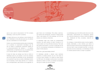 Los
 adolescentes
 y las TIC




     para su uso o para la comunicación. Sin TIC no habría        gran futuro con el teletrabajo. Pero ambos colectivos,       Los teletrabajos que en los últimos años más se han visto
     teletrabajo, o sería muy difícil concebirlo.                 por motivos bien distinguidos, rechazan el trabajo desde     potenciados, especialmente por trabajadores jóvenes
                                                                  casa: lo que quieren es ir a las empresas, con el fin de     son: servicios de atención al cliente, revisión de páginas
     La mayor duda que se nos plantea en este momento es
33                                                                ampliar sus contactos y relaciones.                          web, moderación de foros, encuestas, redacción de            33
     ¿es el teletrabajo lo más adecuado para las y los jóvenes
                                                                                                                               contenidos...
     que van a estrenarse en el mundo laboral?                    El teletrabajo exige unos niveles de competitividad
                                                                  asumida, que para quienes se están iniciando en el           Sin embargo, en estos ámbitos existen muchos engaños,
     Existen unos condicionantes positivos para el teletrabajo
                                                                  mundo laboral, son muy difíciles de alcanzar. Pero todo      estafas piramidales, y otros sistemas que llaman la
     en la juventud: la capacitación tecnológica que de
                                                                  esto podría solucionarse, si se hace un adecuado uso de      atención porque se afirma que se puede ganar dinero con
     ello se extrae; la preparación profesional basada en
                                                                  las TIC, y las empresas contratantes se molestaran en no     sólo leer mails o hacer encuestas sencillas. La solución
     el autoconvencimiento del esfuerzo y           el espíritu
                                                                  perder el trato personal.                                    para esto no es tan complicada: si el teletrabajo no tiene
     independiente; la habilitación de los y las adolescentes
                                                                                                                               un contacto personal previo, es mejor no aceptarlo.
     en el mercado laboral: el espíritu emprendedor.              Ahora bien ¿qué posibilidades existen?

     A pesar de todas las ventajas que tiene en teoría el         El teletrabajo aplicado a jóvenes suele realizarse
     teletrabajo para los y las jóvenes, una de las sorpresas     mediante un contrato precario, de uno o dos meses (si
     que se han puesto de manifiesto es que, precisamente         es que se hace contrato), y el sueldo no suele superar
     es la juventud la que más se resiste a teletrabajar dentro   los 500 euros. Sin embargo, muchas veces, las jornadas
     de las empresas. Ocurre algo parecido en el colectivo        laborales no tienen un límite, y se valoran los resultados
     de los discapacitados, para quienes se les auguraba un       más que el número de horas de trabajo.
 