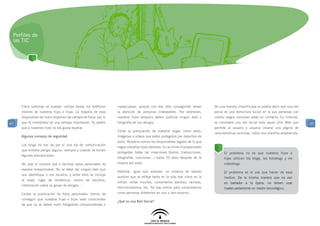 Perfiles de
 las TIC




     Estos sistemas se pueden utilizar desde los teléfonos      inadecuadas, porque con eso sólo conseguirán atraer         De una manera simplificada se podría decir que una red
     móviles de nuestros hijos e hijas. La mayoría de esos      la atención de personas indeseables. Por extensión,         social es una estructura social en la que personas con
     dispositivos de mano disponen de cámara de fotos, por lo   nuestros hijos tampoco deben publicar ningún dato o         ciertos rasgos comunes están en contacto. En Internet,
47   que la inmediatez es una ventaja importante. Ya sabéis     fotografía de sus amigos.                                   se considera una red social todo aquel sitio Web que          47
     que a nuestros hijos no les gusta esperar.                                                                             permite al usuario o usuaria crearse una página de
                                                                Evitar la publicación de material ilegal, como texto,
                                                                                                                            características sencillas, sobre una plantilla establecida,
     Algunos consejos de seguridad                              imágenes o vídeos que estén protegidos por derechos de
                                                                autor. Nosotros somos los responsables legales de lo que
     Los blogs no son de por sí una vía de comunicación
                                                                hagan nuestros hijos menores. En la Unión Europea están
     que entrañe peligro alguno, siempre y cuando se tomen
                                                                protegidas todas las creaciones (textos, traducciones,            El problema no es que nuestros hijos e
     algunas precauciones:
                                                                fotografías, canciones...) hasta 70 años después de la            hijas utilicen los blogs, los fotoblogs y los
     No usar el nombre real o facilitar datos personales de     muerte del autor.                                                 videoblogs.
     manera irresponsable. No se debe dar ningún dato que
                                                                Reforzar, igual que siempre, un sistema de valores                El problema es el uso que hacen de esos
     nos identifique o nos localice, y entre ellos se incluye
                                                                positivo que se refleje tanto en la vida real como en la          medios. De la misma manera que no van
     la edad, lugar de residencia, centro de estudios,
                                                                virtual: evitar insultos, comentarios sexistas, racistas,         en bañador a la ópera, no deben usar
     información sobre su grupo de amigos…
                                                                discriminatorios, etc. No hay motivo para comportarnos            inadecuadamente un medio tecnológico.
     Cuidar la publicación de fotos personales: hemos de        como personas diferentes en uno u otro entorno.
     conseguir que nuestras hijas e hijos sean conscientes
                                                                ¿Qué es una Red Social?
     de que no se deben subir fotografías comprometidas o
 