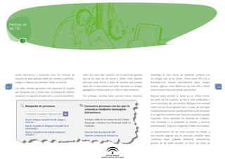 Perfiles de
 las TIC




     correo electrónico, o buscando entre los millones de         Estos dos sitios web cumplen con la definición general   diferentes al mero hecho de mantener contacto con
     usuarios de esas grandes redes por nombre y apellidos,       que se ha dado de red social y tienen como objetivo      los amigos que ya se tienen. Sitios como Hi5.com o
     colegio o criterios que permitan hallar un vínculo.          principal crear anillos y redes de usuarios que pueden   friendster.com buscan precisamente hacer amigos
51                                                                saber de un sólo vistazo qué están haciendo sus amigos   nuevos; algunos como Meetic.es van más allá y tienen        51
     Las redes sociales generales más populares en España
                                                                  agregados e interaccionar con ellos en todo momento.     como función encontrar pareja sentimental.
     son Facebook.com y Tuenti.com, la primera de carácter
     universal y la segunda dirigida sólo a usuarios españoles.   Sin embargo, muchas redes sociales tienen objetivos      Algunas redes sociales se basan en un interés común
                                                                                                                           por parte de los usuarios, ya sea a nivel profesional o
                                                                                                                           como aficionado; así, por ejemplo, MySpace.com empezó
                                                                                                                           como una red social general pero, a pesar de que sigue
                                                                                                                           cumpliendo esa función, paulatinamente ha ido derivando
                                                                                                                           a un lugar de encuentro entre músicos, cantantes y grupos
                                                                                                                           musicales. Otros ejemplos los tenemos en Linkedin.
                                                                                                                           com (orientado a la búsqueda de empleo y servicios
                                                                                                                           empresariales), Xing.com (negocios) o Wayn.com (viajes).

                                                                                                                           La popularización de las redes sociales ha llevado a
                                                                                                                           que muchas páginas que en principio cumplían otros
                                                                                                                           cometidos hayan acabado añadiendo herramientas
                                                                                                                           propias de las redes sociales, es decir, las redes de
 
