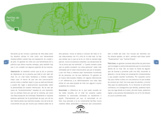 Perfiles de
 las TIC




     frecuente ya ver incluso a personas de más edad como        otra persona, nunca la vamos a conocer del todo si no      sólo a través del chat. Eso incluye ser discretos con
     los abuelos utilizar el chat como una herramienta           nos relacionamos con él o ella en la vida real: no hay     los propios apodos, es decir, siempre será mejor poner
     imprescindible cuando hay una separación de ciudad o        que olvidar que lo que se ve en un chat es siempre algo    “Supercarmen” que “CarmenTriana”.
67   de país. En general los chats son una herramienta útil y    parcial, nunca a la persona completa. Las sensaciones de                                                               67
                                                                                                                            Peticiones: en general conviene desconfiar de peticiones
     práctica que ofrece muchas ventajas, pero también hay       “es la única que me entiende”, o “puedo contarle cosas
                                                                                                                            que no vengan a cuento ante personas que no conozcamos
     que ir con cuidado con algunos aspectos de los mismos.      que no podría compartir con otras personas” están más
                                                                                                                            dentro de un chat. Así, es mejor no fiarse de alguien
                                                                 motivadas por el canal comunicativo que por el receptor,
     Idealización: es bastante común que se dé un proceso                                                                   que de buenas a primeras pide una foto, encender la
                                                                 y eso nos lleva a crearnos esas impresiones incorrectas
     de idealización de la persona que está al otro lado del                                                                webcam o iniciar temas de conversación comprometidos
                                                                 de las personas con las que hablamos. En general no
     chat. En un chat todos tendemos a mostrar nuestra                                                                      o que pueden resultar incómodos. Por supuesto nunca
                                                                 es buena idea aceptar chatear con alguien desconocido
     mejor cara: el hecho de que sea una comunicación                                                                       hay que citarse a solas con una persona a la que acabas
                                                                 o sin referencias y es definitivamente una mala idea
     escrita invita a meditar mejor lo que se está escribiendo                                                              de conocer por chat. Eso sirve para los adultos, y mucho
                                                                 entrar en una sala privada de chat con alguien a quien
     y puede dar lugar a apreciaciones equivocadas sobre                                                                    más para los adolescentes. Si no tenemos la suficiente
                                                                 acabamos de conocer.
     la personalidad de nuestro interlocutor. No es raro ver                                                                confianza y no conseguimos que desista, podemos hacer
     casos de “enamoramientos” basados en una impresión          Anonimato: a diferencia de lo que suele suceder en         que nos diga dónde va a estar y de este modo, podremos
     que no siempre tiene por qué ser la correcta, así como      las redes sociales, en el chat los usuarios suelen         vigilar a esa persona discretamente con el fin de obtener
     una falsa sensación de intimidad. Realmente ni siquiera     mantener su anonimato utilizando un seudónimo o            un juicio a primera vista.
     estamos partiendo de la posibilidad de que uno de los       apodo. Precisamente por eso, el anonimato es un
     dos interlocutores sea malintencionado, sino de la de ser   bien muy preciado y no es conveniente facilitar nunca
     conscientes de que por mucho que creamos saber de la        nuestros datos personales a personas que conozcamos
 