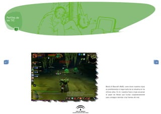 Perfiles de
 las TIC




87                                                                     87




               World of Warcraft (WoW, como dicen nuestros hijos)
               es posiblemente el mayor éxito de la industria en los
               últimos años. En él, nuestros hijos e hijas encarnan
               el papel de héroes que luchan cooperativamente
               para conseguir derrotar a las fuerzas del mal.
 