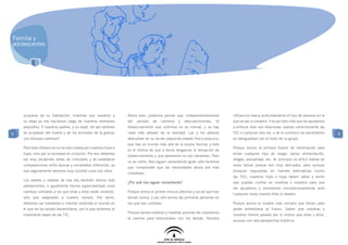 Familia y
adolescentes




    ocuparse de su habitación, mientras que nosotros a            Ahora bien, podemos pensar que, independientemente         influencia marca profundamente el tipo de persona en la
    su edad ya nos hacíamos cargo de nuestros hermanos            del   periodo   de   cambios   y   descubrimientos,   el   que se van a convertir. Y es por esto vital que les ayudemos
    pequeños. Y nuestros padres, a su edad, tal vez también       distanciamiento que sufrimos no es normal, y no hay        a enfocar bien sus relaciones usando correctamente las
9   se ocupaban del huerto y de los animales de la granja;        nada más alejado de la realidad. Las y los jóvenes         TIC o cualquier otra vía, o de lo contrario los pondríamos     9
    ¡los tiempos cambian!                                         descubren en su recién adquirido estado físico-psíquico,   en desigualdad con el resto de su grupo.
                                                                  que hay un mundo más allá de la propia familia, y éste
    Pero esta diferencia no ha sido creada por nuestros hijos e                                                              Porque somos la primera fuente de información para
                                                                  es el motivo de que a veces tengamos la sensación de
    hijas, sino por la sociedad en conjunto. Por eso debemos                                                                 evitar cualquier tipo de riesgo: salud, alimentación,
                                                                  distanciamiento y que pensemos no nos necesitan. Pero
    ser muy prudentes antes de criticarles y de establecer                                                                   drogas, sexualidad, etc. Al principio es difícil hablar de
                                                                  no es cierto. Nos siguen necesitando igual; sólo tenemos
    comparaciones entre épocas y sociedades diferentes, ya                                                                   estos temas porque son muy delicados, pero aunque
                                                                  que comprender que las necesidades ahora son más
    que seguramente seremos muy injustos unos con otros.                                                                     busquen respuestas en fuentes alternativas (como
                                                                  complejas.
                                                                                                                             las TIC), nuestros hijos e hijas deben saber y sentir
    Los padres y madres de hoy día también hemos sido
                                                                  ¿Por qué nos siguen necesitando?                           que pueden confiar en nosotras y nosotros para que
    adolescentes, e igualmente hemos experimentado unos
                                                                                                                             les ayudemos y orientemos incondicionalmente ante
    cambios similares a los que ellas y ellos están viviendo,     Porque somos el primer vínculo afectivo y social que han
                                                                                                                             cualquier duda cuando ellos lo deseen.
    sólo que adaptados a nuestro tiempo. Por tanto,               tenido nunca, y por ello somos las primeras personas en
    debemos ser tolerantes e intentar entender el mundo en        las que han confiado.                                      Porque somos el modelo más cercano que tienen para
    el que les ha tocado desarrollarse, por lo que volvemos al                                                               poder enfrentarse al futuro. Saben que nosotras y
                                                                  Porque somos nosotros y nosotras quienes les mostramos
    importante papel de las TIC.                                                                                             nosotros hemos pasado por lo mismo que ellas y ellos,
                                                                  el camino para relacionarse con los demás. Nuestra
                                                                                                                             aunque con otra perspectiva histórica.
 