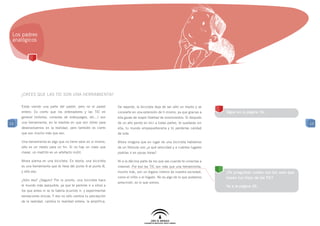 Los padres
 analógicos




     ¿CREES QUE LAS TIC SON UNA HERRAMIENTA?

     Estás viendo una parte del pastel, pero no el pastel        De repente, la bicicleta deja de ser sólo un medio y se
     entero. Es cierto que los ordenadores y las TIC en          convierte en una extensión de ti mismo, ya que gracias a   SIgue en la página 16.
     general (móviles, consolas de videojuegos, etc...) son      ella gozas de mayor libertad de movimientos. Si después
13   una herramienta, en la medida en que son útiles para        de un año yendo en bici a todas partes, te quedaras sin                                            13
     desenvolvernos en la realidad, pero también es cierto       ella, tu mundo empequeñecería y tú perderías calidad
     que son mucho más que eso.                                  de vida.

     Una herramienta es algo que no tiene valor en sí mismo,     Ahora imagina que en lugar de una bicicleta hablamos
     sólo es un medio para un fin. Si no hay un clavo que        de un fórmula uno ¿a qué velocidad y a cuántos lugares
     clavar, un martillo es un artefacto inútil.                 podrías ir en pocas horas?

     Ahora piensa en una bicicleta. En teoría, una bicicleta     Ni a la décima parte de los que vas cuando te conectas a
     es una herramienta que te lleva del punto A al punto B,     Internet. Por eso las TIC son más que una herramienta,
     y sólo eso.                                                 mucho más, son un órgano interno de nuestra sociedad,      ¿Te preguntas cuáles son los usos que
                                                                 como el riñón o el hígado. No es algo de lo que podamos    hacen tus hijos de las TIC?
     ¿Sólo eso? ¿Seguro? Por lo pronto, una bicicleta hace
                                                                 prescindir, es lo que somos.
     el mundo más asequible, ya que te permite ir a sitios a                                                                Ve a la página 20.
     los que antes ni se te habría ocurrido ir, y experimentar
     sensaciones únicas. Y eso no sólo cambia tu percepción
     de la realidad, cambia tu realidad entera, la amplifica.
 
