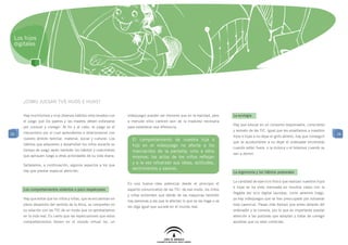 Los hijos
 digitales




     ¿Como juegan tus hijos e hijas?

     Hay muchísimos y muy diversos hábitos relacionados con       videojuego) pueden ser menores que en la realidad, pero     La ecología
     el juego que los padres y las madres deben esforzarse        a menudo ellos carecen aún de la madurez necesaria
                                                                                                                              Hay que educar en un consumo responsable, consciente
     por conocer y corregir. Al fin y al cabo, el juego es el     para establecer esa diferencia.
                                                                                                                              y sensato de las TIC. Igual que les enseñamos a nuestros
26   mecanismo por el cual aprendemos a relacionarnos con                                                                                                                                    26
                                                                                                                              hijos e hijas a no dejar el grifo abierto, hay que conseguir
     nuestro ámbito familiar, material, social y cultural. Los      El comportamiento de nuestra hija o                       que se acostumbren a no dejar el ordenador encendido
     hábitos que adquieren y desarrollan los niños durante su       hijo en el videojuego no afecta a los                     cuando están fuera, o la música o el televisor cuando se
     tiempo de juego serán también los hábitos y costumbres         marcianitos de la pantalla, sino a ellos                  van a dormir.
     que apliquen luego a otras actividades de su vida diaria.      mismos: los actos de los niños reflejan
     Señalamos, a continuación, algunos aspectos a los que
                                                                    y a la vez refuerzan sus ideas, actitudes,
     hay que prestar especial atención:
                                                                    sentimientos y valores.
                                                                                                                              La ergonomía y los hábitos posturales

                                                                                                                              La cantidad de ejercicio físico que realizan nuestros hijos
                                                                  Es una buena idea potenciar desde el principio el
                                                                                                                              e hijas se ha visto mermada en muchos casos con la
     Los comportamientos violentos o poco respetuosos             aspecto comunicativo de las TIC: de ese modo, los niños
                                                                                                                              llegada del ocio digital (aunque, como veremos luego,
                                                                  y niñas entienden que detrás de las máquinas también
     Hay que evitar que los niños y niñas, que se encuentran en                                                               ya hay videojuegos que se han preocupado por subsanar
                                                                  hay personas a las que le afectan lo que se les haga o se
     pleno desarrollo del sentido de la ética, se comporten en                                                                esta carencia). Pasan más tiempo que antes delante del
                                                                  les diga igual que sucede en el mundo real.
     su relación con las TIC de un modo que no aprobaríamos                                                                   ordenador y la consola, por lo que es importante prestar
     en la vida real. Es cierto que las repercusiones que estos                                                               atención a las posturas que adoptan y tratar de corregir
     comportamientos tienen en el mundo virtual (ej: un                                                                       aquellas que no sean correctas.
 