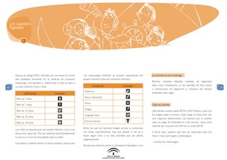 Los Juguetes
 Digitales




     Gracias al código PEGI, formado por una serie de iconos    Los videojuegos también se pueden caracterizar por          La consola no es el enemigo
     que podemos encontrar en la carátula de cualquier          poseer distintos tipos de contenido ofensivo:
                                                                                                                            Muchas    consolas   adoptan    medidas   de   seguridad
     vídeojuego, nos ayudará a determinar si éste es apto o
                                                                          Contenido                  Indicador              tales como moderación en las partidas de tipo online
34   no para nuestros hijos e hijas.                                                                                                                                                   34
                                                                                                                            o mecanismos de regulación y cómputo del tiempo
                                                                 Violencia
             Calificación                 Indicador                                                                         empleado para jugar.
                                                                 Sexo o desnudez
      Más de 3 años
                                                                 Terror
      Más de 7 años                                                                                                         Tipos de soporte
                                                                 Drogas
      Más de 12 años                                                                                                        ¿Recuerdas cuando había BETA y VHS? Bueno, pues con
                                                                 Lenguaje soez                                              los juegos pasa lo mismo. Cada juego se lleva bien con
      Más de 16 años
                                                                                                                            una máquina determinada, de manera que si quieres
                                                                 Discriminación                                             usar un juego de ordenador en una consola, sería como
      Más de 18 años
                                                                                                                            intentar ver una película VHS en un video BETA.
                                                                Antes de que los menores tengan acceso a contenidos
     Los niños no evolucionan de manera idéntica, pero sí de
                                                                con estas características, hay que pensar si les va a       Y dicho esto, veamos qué tipo de máquinas usan tus
     forma muy parecida. Por eso sabemos aproximadamente
                                                                hacer algún bien o es más probable que les afecte           hijos e hijas para jugar a videojuegos.
     lo que es o no es recomendable para su edad.
                                                                negativamente.
                                                                                                                            - Consola de videojuegos:
     Los padres y madres tienen la última palabra, porque son
                                                                No hay que evitar el medio ni rechazar al mensajero, sino
 