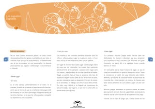 Los Juguetes
 Digitales




     Hábitos saludables                                              -
                                                                     	Fuera de casa:                                              -Cómo jugar

     No es malo comer alimentos grasos, es malo comer                L
                                                                     	 os móviles y las consolas portátiles suponen que los       -
                                                                                                                                  	En solitario: muchos juegos están hechos para ser
     demasiados alimentos grasos. Los hábitos lo son todo, si        niños y niñas puedan jugar en cualquier parte, si bien       disfrutados de manera individual, ya que proponen
38                                                                                                                                                                                             38
     nuestras hijas e hijos se acostumbran a un determinado          este uso no es tan exhaustivo como pueda parecer.            una experiencia muy concreta que requiere una gran
     uso de las tecnologías, un uso responsable, no debería                                                                       inmersión por parte del o la jugadora (como cuando
                                                                     U
                                                                     	 n lugar de reunión típico para jugar a videojuegos fuera
     preocuparnos que jugaran a videojuegos o se conectaran                                                                       leemos un libro).
                                                                     de casa son los cibercafés, los cuales han sustituido
     a Internet.
                                                                     prácticamente a los parques y plazas como lugar para         -
                                                                                                                                  	En compañía: es la mejor manera de jugar, ya que el
                                                                     los juegos y vagabundeos de muchas pandillas actuales.       juego se convierte en un apoyo al desarrollo social. Tener
                                                                     Negar a nuestros hijos e hijas el acceso a este tipo de      la consola en el salón de casa fomenta este hábito.
     -Dónde jugar
                                                                     locales es negarle buena parte de sus relaciones sociales,   Además, la mayoría de consolas tienen la posibilidad de
     -
     	En casa:                                                       que son necesarias para su desarrollo. Por eso, de nuevo,    conectar dos o más mandos a la misma, de manera que
                                                                     es la sensatez y el diálogo con ellos lo que debe primar.    sean varias personas las que puedan jugar a la vez con
     E
     	 s el sitio idóneo, preferiblemente en el salón. Si lo         En todo caso, debido a la llegada de conexiones de           ella.
     piensas, el salón de la casa es el lugar de reunión familiar,   alta velocidad a los hogares, el uso de los cibercafés va
     por lo que el hecho de que la consola de videojuegos esté                                                                    M
                                                                                                                                  	 uchos juegos orientados al público casual se basan
                                                                     decreciendo poco a poco.
     ahí fomenta un uso de la tecnología integrada dentro de                                                                      precisamente en este tipo de jugabilidad, priorizando la
     la rutina familiar, en la que los niños pueden compartir                                                                     relación social como núcleo de la experiencia de juego.
     su experiencia con sus padres.
                                                                                                                                  -
                                                                                                                                  	Online: es un tipo de juego que, si bien existe en los
 