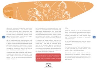 Los Juguetes
 Digitales




     hijas e hijos no contesten a ninguno de estos correos,      Los ficheros adjuntos a los mensajes pueden tener virus,       Twitter
     porque equivaldría a decirle a quien envía esos correos     y por eso son los que más nos preocupan. También puede
                                                                                                                                Twitter sólo sirve para que los más cercanos (nuestros
     que nuestra dirección es válida y que sí hemos leído        haber riesgo en mensajes basura o “spam” que, sin tener
                                                                                                                                amigos, nuestros padres), sepan qué estamos haciendo
     su correo, con lo que obtendríamos mucha más basura         ficheros adjuntos, nos lleven a enlaces fraudulentos (como
                                                                                                                                o qué estamos pensando. El sistema permite introducir
     en nuestro buzón, y probablemente habríamos pasado          por ejemplo temas bancarios); hemos de verificar bien la
                                                                                                                                una breve frase del tipo “voy a comer, vuelvo en media
     alguna información personal a gente que vive al margen      autenticidad de dichos mensajes y, como norma general, no
51                                                                                                                              hora” o “Ya he acabado los deberes. Los ejercicios de       51
     de la ley, lo que no depara nada bueno.                     dar datos personales ni referencias bancarias por Internet.
                                                                                                                                mates eran chungos”.
     Hay dos sistemas para ver un correo electrónico: en el      El contenido del mensaje también puede ser una
                                                                                                                                De esta forma, aquellos que tienen interés por nosotros
     servidor de correo o en nuestro ordenador. Para verlo en    preocupación porque incluya contenidos inadecuados.
                                                                                                                                saben lo que hacemos, estén donde estén y estemos
     el servidor de correo utilizamos el navegador de Internet   Nuestros hijos e hijas deben ser conscientes de que
                                                                                                                                donde estemos.
     para acceder a cuentas como Gmail, Hotmail o similares.     nunca hay que contestarlos. Igual que desconfiamos de
     Si lo vemos en nuestro ordenador es porque ya nos hemos     los desconocidos que nos abordan en plena calle para           Para hacer una cuenta en Twitter sólo hay que utilizar
     descargado los mensajes y los vemos con un cliente de       ofrecernos soluciones milagrosas o ingresos extraordinarios,   un correo, que puede ser de cuentas genéricas, como
     correo electrónico, como Outlook, Eudora, etc.              con más motivo debemos desconfiar de las propuestas            Hotmail o Gmail, y un nombre de usuario.
                                                                 que nos hace alguien que no podemos ver.
     Lo mejor es ver el correo cuando está en el servidor y                                                                     El nombre de usuario no debe ser nada relacionado con
     no puede afectar al ordenador. Nuestros hijos e hijas                                                                      nosotros, nada que nos identifique. Es sólo un código que
                                                                 Nunca hay que enviar información personal por correo
     deben aprender a borrar los mensajes que tienen ficheros                                                                   daremos a aquellas personas cercanas que tienen interés
                                                                 electrónico o a través de Internet, especialmente en
     adjuntos y que son de desconocidos, y con frecuencia                                                                       en conocer el día a día de nuestras vidas cotidianas, un
                                                                 lo que se refiere a contraseñas, números de cuentas,
     están en otros idiomas.                                                                                                    grupo reducido.
                                                                 teléfonos, dirección, etc.
 