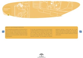 Educar para
 prevenir




     ACERCA DE LAS ACTIVIDADES PROPUESTAS

     Para la propuesta de actividades se ha tenido siempre en    Por otro lado, recomendamos que con los niños mayores     igualmente atractivas y forman parte de un orden
     cuenta el nivel de desarrollo psicosocial de los niños y    se realicen también las actividades destinadas a edades   dotado de significatividad psicológica. Por otro lado, la
67   niñas. Sin embargo, y dadas las diferencias individuales,   más tempranas (salvo la actividad de fotos para niños     realización de todas las actividades dará a progenitores    67

     dejamos a los padres y las madres la decisión de intentar   de 2 a 4 años), ya que están todas ubicadas dentro        e hijos oportunidad de compartir experiencias y construir
     desarrollar con sus hijos actividades ideadas para rangos   de la misma línea argumental: “El héroe digital y el      valores juntos.
     de edad superior.                                           desarrollo de valores”. Las actividades les resultarán
 