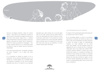 Anexos




                                                                                                                            Las herramientas de control
     aficiones, qué páginas visitamos, cuáles son nuestros      alternativa para usarla siempre que se les pida algún       F: Instalar un filtro parental garantizará la total protección
     horarios… Gran parte de esa información la damos sin       dato. Por otro lado, tampoco hay que tenerle miedo al       de nuestros hijos e hijas en Internet.
     darnos cuenta en formularios de registro de todo tipo de   uso de las herramientas que hay en Internet con fines
                                                                                                                            V: Es aconsejable graduar el acceso a las distintas
71   webs (foros, redes sociales, juegos online…), y además     comerciales y publicitarios. A las empresas les interesa                                                                     71
                                                                                                                            aplicaciones y contenidos de Internet por parte de los
     existen herramientas al alcance de cualquier usuario que   conocer los perfiles de los usuarios para poder adaptarse
                                                                                                                            niños y niñas, que irán ganándose una mayor autonomía
     registran información de carácter técnico (localización,   mejor al mercado, pero en la mayoría de los casos, para
                                                                                                                            a cambio de mostrar el grado de responsabilidad
     dirección IP, tiempo que pasamos en cada página…). Por     ellos somos poco más que una estadística, no suelen
                                                                                                                            necesario. Los filtros parentales son una buena
     lo tanto, cualquier persona con un conocimiento medio      manejar nuestros datos individuales.
                                                                                                                            opción para proteger a los más pequeños porque nos
     de Internet es capaz de recabar toda esa información
                                                                                                                            aseguramos de que no accedan por error a contenidos
     desperdigada.
                                                                                                                            inadecuados. Pero no hay ningún filtro infalible 100%,
     F: Es inútil tomar precauciones. Las grandes compañías                                                                 y tampoco podemos mantener a nuestros hijos e hijas
     nos tienen “fichados”, y ya lo saben todo sobre                                                                        aislados para siempre. Su competencia informática irá
     nosotros.                                                                                                              creciendo al mismo tiempo que lo hacen su curiosidad
                                                                                                                            y sus necesidades, y es más que probable que nuestras
     V: La privacidad en Internet es posible si nos lo
                                                                                                                            barreras sólo sirvan para incentivar su ingenio a la hora
     proponemos. Por eso resulta fundamental educar a los
                                                                                                                            de buscar caminos alternativos para acceder a lo que
     menores en la correcta gestión de su identidad desde
                                                                                                                            quieren. Su responsabilidad debe crecer al mismo ritmo
     que empiezan a conectarse a la red. Una de nuestras
                                                                                                                            que su competencia.
     propuestas para ellos es la creación de una identidad
 