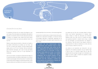 Huérfanos
    digitales




      EDUCACIÓN EN VALORES

      El problema principal de las nuevas tecnologías es que             la responsabilidad, de la conciencia, y de la propia seguridad.   Los valores que nos han sido inculcados desde la infancia
      son nuevas. Dicho así parece una obviedad, pero vamos a                                                                              tienen una enorme trascendencia en nuestras vidas,
                                                                         La educación en valores está en la base de toda la educación.
      pensarlo un momento: todo el mundo sabe para qué sirve                                                                               porque influyen en todas las decisiones que tomamos.
                                                                         También de la educación tecnológica. La forma de utilizar
8     la nevera o la lavadora, pero ¿hasta qué punto somos                                                                                 Debemos tener muy claro cuál es el sistema de valores        8
                                                                         la tecnología, adecuada o inadecuada, dependerá de los
      conscientes de todas las cosas que podemos hacer con                                                                                 que queremos transmitir a nuestros hijos e hijas, y cuáles
                                                                         valores que las madres y los padres hayan transmitido a sus
      las TIC?                                                                                                                             son sus prioridades, sus preocupaciones, sus objetivos y
                                                                         hijos e hijas.
                                                                                                                                           sus creencias. Todo ello será lo que marque y defina su
      Debido a este desconocimiento a menudo las madres y
                                                                            A partir de una determinada edad                               comportamiento en todas las facetas de su vida, entre las
      los padres confundimos los medios con los fines. Las
                                                                            consentimos que nuestros hijos e hijas                         que se incluye su relación con las TIC.
      TIC son un medio para realizar y facilitar determinadas
                                                                            salgan de casa solos, pero antes de eso
      tareas, pero no un fin en sí mismas. Sólo son vehículos                                                                              Los valores no se transmiten por instrucción, sino por
                                                                            nos aseguramos de haberles enseñado el
      para transmitir mensajes, por lo que no hay que fijarse                                                                              experiencia. No podemos quejarnos de que nuestras hijas
                                                                            camino a casa y a la escuela, a mirar a
      tanto en el vehículo como en lo que transmiten: el                                                                                   e hijos no leen si no tenemos ningún libro en casa. No
                                                                            ambos lados antes de cruzar, a no hablar
      contenido.                                                                                                                           podemos decirles que dejen de jugar con el ordenador y que
                                                                            con extraños y a no pasear por lugares
                                                                                                                                           salgan a la calle a jugar si nosotros nos pasamos la tarde
      Las TIC, por sí solas, no conducen a situaciones de riesgo. Es        peligrosos. De la misma manera, no hay
                                                                                                                                           entera delante del televisor.
      el sistema de valores y los hábitos inadecuados con los que se        que tenerle un miedo irracional a que
      utilizan lo que da lugar a dichas situaciones. Si nuestros hijos      utilicen las TIC, siempre y cuando nos
      e hijas utilizan las tecnologías con valores equivocados, lo que      preocupemos de enseñarles a hacerlo de
      hay que cambiar son sus hábitos de consumo y su sentido de            manera responsable y segura.
 