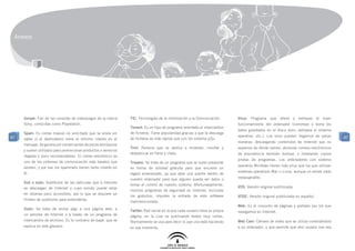 Anexos




     Sonyer: Fan de las consolas de videojuegos de la marca       TIC: Tecnologías de la Información y la Comunicación.        Virus: Programa que altera y estropea el buen
     Sony, conocidas como Playstation.                                                                                         funcionamiento del ordenador (corrompe o borra los
                                                                  Torrent: Es un tipo de programa orientado al intercambio
                                                                                                                               datos guardados en el disco duro, estropea el sistema
     Spam: Es correo masivo no solicitado que se envía sin        de ficheros. Tiene popularidad gracias a que la descarga
87                                                                                                                             operativo, etc.). Los virus pueden llegarnos de varias    87
     saber si el destinatario tiene el mínimo interés en el       de ficheros es más rápida que con los sistema p2p.
                                                                                                                               maneras: descargando contenidos de Internet que no
     mensaje. Se genera por comerciantes de pocos escrúpulos
                                                                  Troll: Persona que se dedica a molestar, insultar y          sepamos de dónde vienen, abriendo correos electrónicos
     y suelen utilizarlo para promocionar productos o servicios
                                                                  despotricar en foros y chats.                                de procedencia también dudosa, o instalando copias
     ilegales o poco recomendables. El correo electrónico es
                                                                                                                               piratas de programas. Los ordenadores con sistema
     uno de los sistemas de comunicación más baratos que          Troyano: Se trata de un programa que se suele presentar
                                                                                                                               operativo Windows tienen más virus que los que utilizan
     existen, y por eso los spammers tienen tanto interés en      en forma de utilidad gratuita pero que encierra un
     él.                                                                                                                       sistemas operativos Mac o Linux, aunque no existe nada
                                                                  regalo envenenado, ya que abre una puerta dentro de
                                                                  nuestro ordenador para que alguien pueda ver datos o         inexpugnable.
     Sub o subs: Subtítulos de las películas que a menudo
                                                                  tomar el control de nuestro sistema. Afortunadamente,
     se descargan de Internet y cuyo sonido puede estar                                                                        VOS: Versión original subtitulada.
                                                                  muchos programas de seguridad en Internet, incluidos
     en idiomas poco accesibles, por lo que se requiere un
                                                                  los gratuitos, impiden la entrada de este software           VOSE: Versión original subtitulada en español.
     fichero de subtítulos para entenderlas.
                                                                  malintencionado.
                                                                                                                               Web: Es el conjunto de páginas y portales por los que
     Subir: Se trata de enviar algo a una página web, a           Twitter: Red social en la que cada usuario tiene su propia   navegamos en Internet.
     un servidor de Internet o a través de un programa de         página, en la cual va publicando textos muy cortos.
     intercambio de archivos. Es lo contrario de bajar, que se    Normalmente se usa para decir lo que uno está haciendo       Web Cam: Cámara de video que se utiliza conectándola
     explica en este glosario.                                    en ese momento.                                              a un ordenador, y que permite que otro usuario nos vea
 