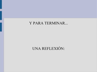 Y PARA TERMINAR...




 UNA REFLEXIÓN:
 