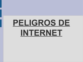 PELIGROS DE
 INTERNET
 