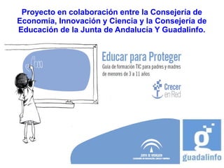 Proyecto en colaboración entre la Consejería de
Economía, Innovación y Ciencia y la Consejería de
Educación de la Junta de Andalucía Y Guadalinfo.
 