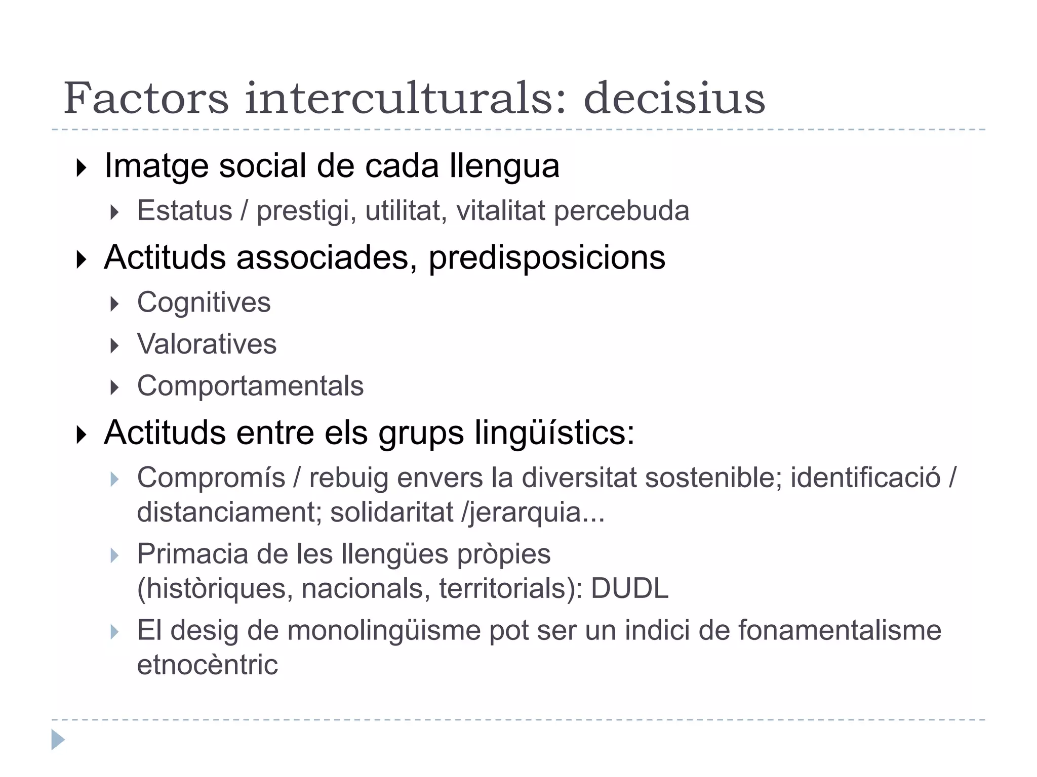 DIVERSITAT, CANVI I ÚS, tres idees avui centrals en l’aprenentatge1. Competència plurilingüe intercultural Marc Comú Europeu (Consell d’Europa)Competència plurilingüe:Adquirir un repertori verbal que combini les varietats de la llengua pròpia i les d’altres llengües (1+2).No són competències juxtaposades i simètriquesCompetències diferents en cada llengua (orals, escrites, receptives, productives), segons la pròpia experiènciaComplementàries, interconnectades: transferència de capacitats entre llengüesCompetència intercultural: Saber gestionar les capacitats lingüístiques d’acord amb les relacions interculturalsNo és l’acumulació de competències en cada culturaUna visió conscient i positiva de la diversitatEvolucionen al llarg de la vida: autonomia de l’aprenent
