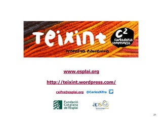 21
www.esplai.org
http://teixint.wordpress.com/
cxifra@esplai.org @CarlesXifra
 