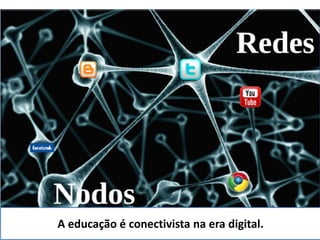 A educação é conectivista na era digital.
 