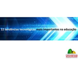 12 tendências tecnológicas mais importantes na educação
 