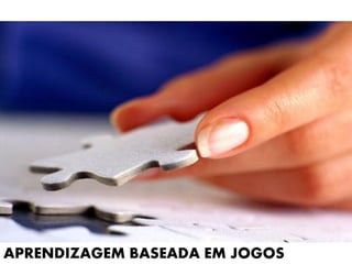 APRENDIZAGEM BASEADA EM JOGOS
 