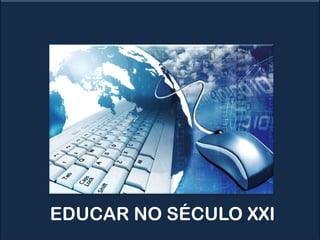 EDUCAR NO SÉCULO XXI
 