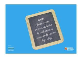 CURSO:
Educar es tarea
de todos, resolución
de conflictos en la
educación de nuestros
hijos e hijas
Organiza:
 