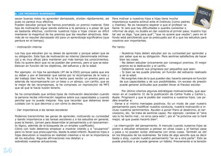 14
sacan buenas notas no aprenden demasiado, olvidan rápidamente; así
pues no parece muy efectiva.
Pueden estudiar porque les hemos prometido un premio material. Este
tipo de motivación sigue siendo externa a la persona y a pesar de que
es bastante efectiva; conforme nuestros hijos e hijas crecen es difícil
mantener la magnitud de los premios que les resulten atractivos. Ade-
más de no resultar demasiado útil para un aprendizaje signiﬁcativo (que
perdura en el tiempo).
- motivación interna
Los hay que estudian por su deseo de aprender y porque saben que es
su obligación. Este tipo de motivación es interna (denominada intrínse-
ca) y es muy eﬁcaz para mantener por más tiempo los conocimientos.
Esto no quiere decir que no se puedan dar premios, pero si que se esta-
blezcan en función de los objetivos, del esfuerzo y de la edad.
Por ejemplo: mi hija ha aprobado (4º de la ESO) porque sabía que era
su deber y por el bienestar que siente por la recompensa de la nota y
del trabajo bien hecho. No lo ha hecho para recibir un premio pero yo
además de recompensarle con un beso y un abrazo, con cariño; que es
la mejor de las recompensas, le he comprado un reproductor de MP3
que sé que le hacía ilusión tenerlo.
Se ha comprobado que ambos tipos de motivación descienden cuando
la persona recibe información negativa sobre sus capacidades y cuando
percibe que no puede mejorar. Hay que recordar que debemos tener
cuidado con lo que decimos y con cómo lo decimos.
- Dar importancia a las tareas escolares
Podemos transmitirles las ganas de aprender, motivando su curiosidad
y dando importancia a las tareas escolares y a los estudios en general,
pues la tienen, (sirven para desarrollar el pensamiento y el razonamien-
to lógico, además de la búsqueda de un empleo cualiﬁcado).
Cómo con todo debemos empezar a mostrar interés y a “ocuparnos”
para no tener que preocuparnos, desde la edad infantil. Nuestros hijos e
hijas descubren si nosotros en realidad creemos o no en la importancia
de los estudios. Algunas aﬁrmaciones nos delatan y
sobretodo nuestras actuaciones.
Para motivar a nuestros hijos e hijas tiene mucha
importancia nuestra actitud ante el Instituto (como padres
y madres). No es necesario esperar a que el profesor os
llame. Si veis que hay diﬁcultades o queréis comentar o
informar de algo, no dudéis en dar vosotros el primer paso. Vuestro hijo
tal vez os diga, “que para qué”, “que no quiere que vayáis”; pero en el
fondo está percibiendo que os preocupáis por él y que los estudios para
vosotros son importantes.
Por tanto:
- Nuestros hijos deben estudiar por su curiosidad por aprender y
por saber que es su obligación. Para sentirse satisfechos de hacer
bien las cosas.
- No deben estudiar únicamente por conseguir premios. El mejor
premio es la dedicación y el cariño.
- Debemos valorar sus progresos por pequeños que sean.
- Si bien se les puede premiar, en función del esfuerzo realizado
y de la edad.
- No exigirles más de lo que pueden dar, hacerlo siempre en función
de sus capacidades y de sus posibilidades. Un exceso de presión
puede generar actitudes que pueden llevar al fracaso escolar.
Por último citamos algunas estrategias motivacionales, que apa-
recen en el cuaderno 31 de la publicación de Carlos Yuste y Carlos L.
Ayala: Progresint y que le podéis dar vosotros a vuestros hijos. Les po-
déis enseñar a:
- Darse a sí mismo mensajes positivos. Es un modo de usar nuestro
pensamiento para modiﬁcar nuestra conducta, nuestra motivación e in-
cluso nuestros sentimientos. Ayudan a poner freno al desánimo, al ner-
viosismo, etc. Se trata de sentirse capaz. Por ejemplo: cambiar el “otra
vez lo he hecho mal , no sirvo para esto”; por el “la próxima vez lo haré
mejor, sé que puedo hacerlo bien”.
- La interrupción del pensamiento. A menudo cuando nuestros hijos se
ponen a estudiar empiezan a pensar en otras cosas y el tiempo pasa
y pasa y no pueden evitar distraerse con otras cosas. También es útil
en los bloqueos de los exámenes. Se trata de algo sencillo que es decir
basta o stop, cuando nuestro pensamiento “se va a otra parte”. Esto se
puede practicar y se puede generar un hábito. Previamente si la tensión
A. LOS PRIMEROS SUSPENSOS
UNIDAD 6
 