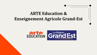 ARTE Education &
Enseignement Agricole Grand-Est
 