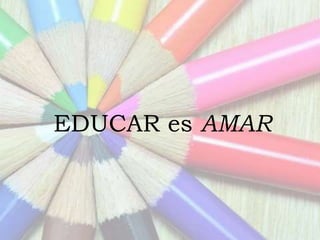 EDUCAR es AMAR
 