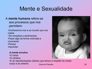 Mente e SexualidadeA mente humana refere-se aos processos que nos permitem:Clube de Filosofia26Conhecermo-nos e ao mundo que nos rodeia