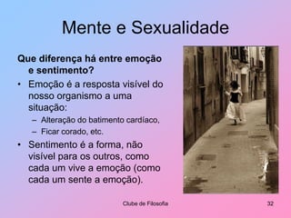E as representações (ideias) que temos a respeito do nosso corpo e do exterior.Mente e SexualidadeOs principais processos mentais são:Clube de Filosofia27Os processos cognitivos