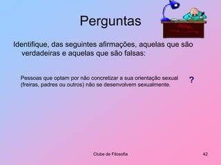 Gestão da SexualidadeO orgasmo é a conclusão do ciclo de resposta sexual que corresponde ao momento de maior prazer sexual. Pode ser experimentado por ambos os sexos,É de curta duração. Clube de Filosofia37