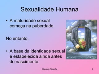 Sexualidade HumanaA maturidade sexual começa na puberdadeNo entanto,A base da identidade sexual é estabelecida ainda antes do nascimento.Clube de Filosofia6