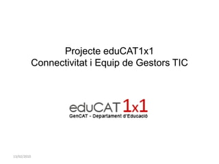 08/02/2010 Projecte eduCAT1x1Connectivitat i Equip de Gestors TIC 