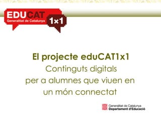 El projecte eduCAT1x1 Continguts digitals per a alumnes que viuen en  un món connectat  