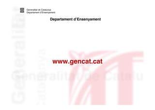 Generalitat de Catalunya
Departament d’Ensenyament


                    Departament d’Ensenyament




                      www.gencat.cat
 