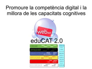 Promoure la competència digital i la
millora de les capacitats cognitives




           eduCAT 2.0
 
